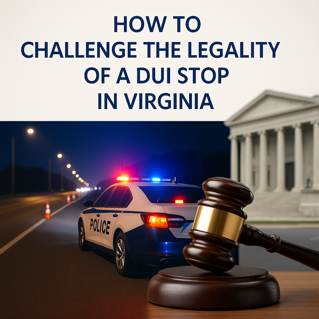 How to Challenge the Legality of a DUI Stop in Virginia